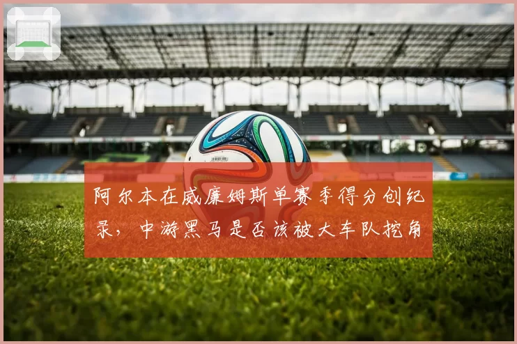 阿尔本在威廉姆斯单赛季得分创纪录，中游黑马是否该被大车队挖角？